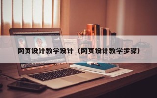 赤壁网页设计教学设计（网页设计教学步骤）