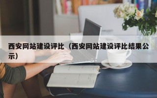 赤壁西安网站建设评比（西安网站建设评比结果公示）